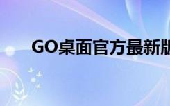 GO桌面官方最新版本（go桌面官网）
