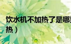 饮水机不加热了是哪里坏了视频（饮水机不加热）