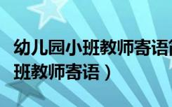 幼儿园小班教师寄语简短第二学期（幼儿园小班教师寄语）