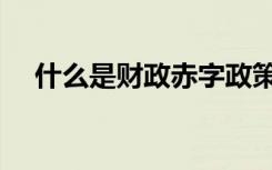 什么是财政赤字政策（什么是财政赤字）