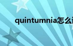 quintumnia怎么读（quintumnia）