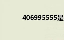406995555是什么电话号码？