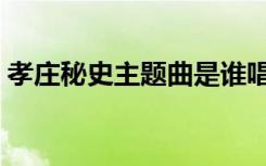 孝庄秘史主题曲是谁唱的（孝庄秘史主题曲）
