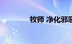 牧师 净化邪恶（邪恶净化）