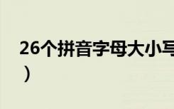 26个拼音字母大小写的格式（26个拼音字母）
