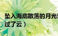 坠入海底散落的月光穿过了云（散落的月光穿过了云）