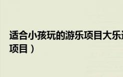 适合小孩玩的游乐项目大乐透开奖结果（适合小孩玩的游乐项目）