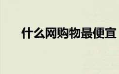 什么网购物最便宜（什么网购物便宜）