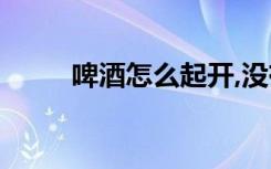 啤酒怎么起开,没有起子（有起子）
