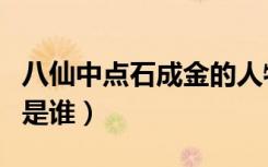 八仙中点石成金的人物是谁（点石成金的人物是谁）