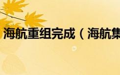 海航重组完成（海航集团重整计划表决通过）