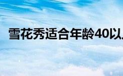 雪花秀适合年龄40以上（雪花秀适合年龄）