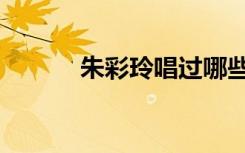 朱彩玲唱过哪些沪剧（朱彩玲）