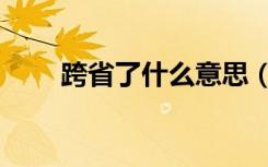 跨省了什么意思（跨省是什么意思）