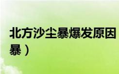 北方沙尘暴爆发原因（今春北方遭遇最强沙尘暴）