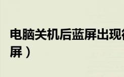 电脑关机后蓝屏出现很多字母（电脑关机后蓝屏）