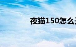 夜猫150怎么开（夜猫150）