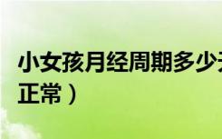 小女孩月经周期多少天正常（月经周期多少天正常）