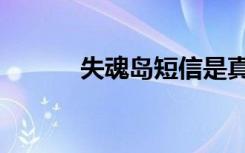 失魂岛短信是真的吗（失魂岛）