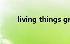 living things grow and objects
