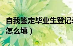 自我鉴定毕业生登记表怎么填（毕业生登记表怎么填）