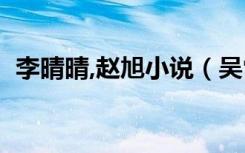 李晴晴,赵旭小说（吴雪晴赵晓东郑伟小说）