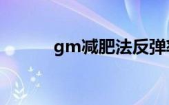 gm减肥法反弹率（gm减肥法）