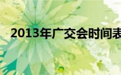 2013年广交会时间表（广交会2012时间）