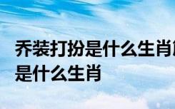 乔装打扮是什么生肖簏山师博吉肖次克肖哀肖是什么生肖