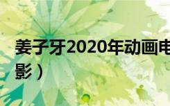 姜子牙2020年动画电影（姜子牙2020动画电影）