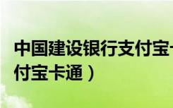 中国建设银行支付宝卡详细介绍（建设银行支付宝卡通）