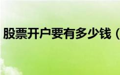 股票开户要有多少钱（股票开户多少钱能开）