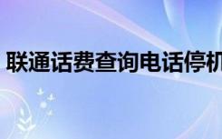 联通话费查询电话停机（联通话费查询电话）