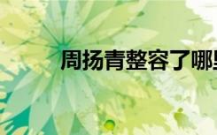 周扬青整容了哪里（周扬青整容）