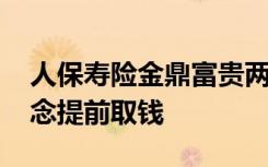 人保寿险金鼎富贵两全保险(分红型)(E款)10念提前取钱