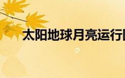 太阳地球月亮运行图（太阳地球月亮）
