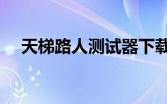 天梯路人测试器下载（天梯路人测试器）
