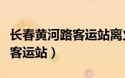 长春黄河路客运站离火车站多远（长春黄河路客运站）