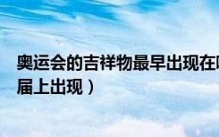 奥运会的吉祥物最早出现在哪一年（奥运会吉祥物最早在哪届上出现）