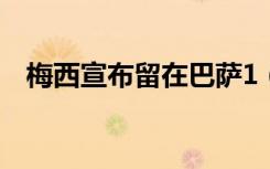 梅西宣布留在巴萨1（梅西宣布留在巴萨）