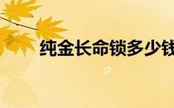 纯金长命锁多少钱（长命锁多少钱）