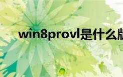 win8provl是什么版本（win8 pro vl）
