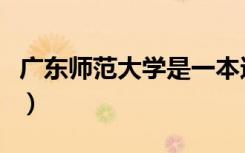 广东师范大学是一本还是二本（广东师范大学）
