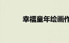 幸福童年绘画作品（幸福童年）