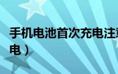 手机电池首次充电注意事项（手机电池首次充电）