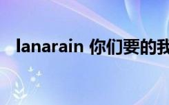 lanarain 你们要的我尽力了（lana rain）