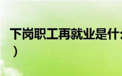 下岗职工再就业是什么意思（下岗职工再就业）