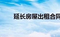 延长房屋出租合同（延长房屋出租）