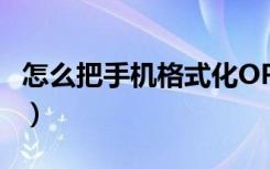 怎么把手机格式化OPPO（怎么把手机格式化）