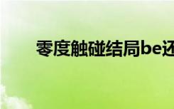 零度触碰结局be还是he（零度触碰）